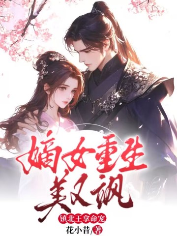 嫡女重生美又飒,镇北王拿命宠